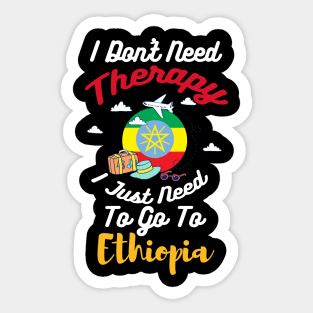 I Don't Need Therapy I Just Need To Go To Ethiopia Sticker